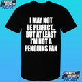 I May Not Be Perfect But At Least I’m Not A Penguins Fan Shirt