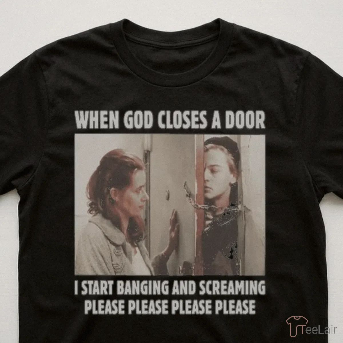 When God Closes A Door I Start Banging And Screaming Please Please Please Please Shirt