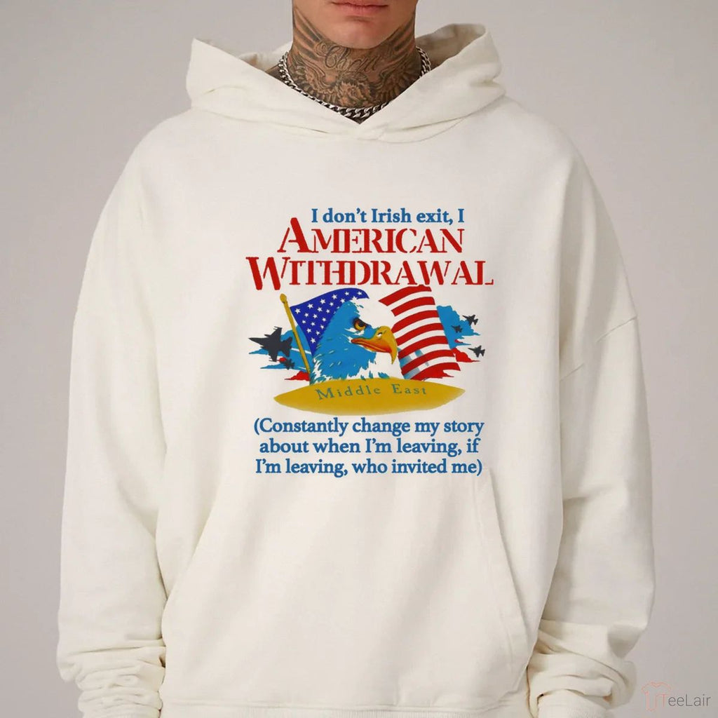 I Don’T Irish Exit, I American Withdrawal Constantly Change My Story About When I’M Leaving Shirt
