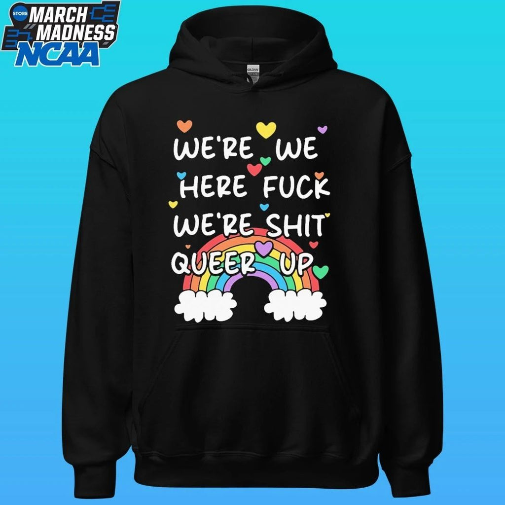 We’re We Here Fuck We’re Shit Queer Up Shirt