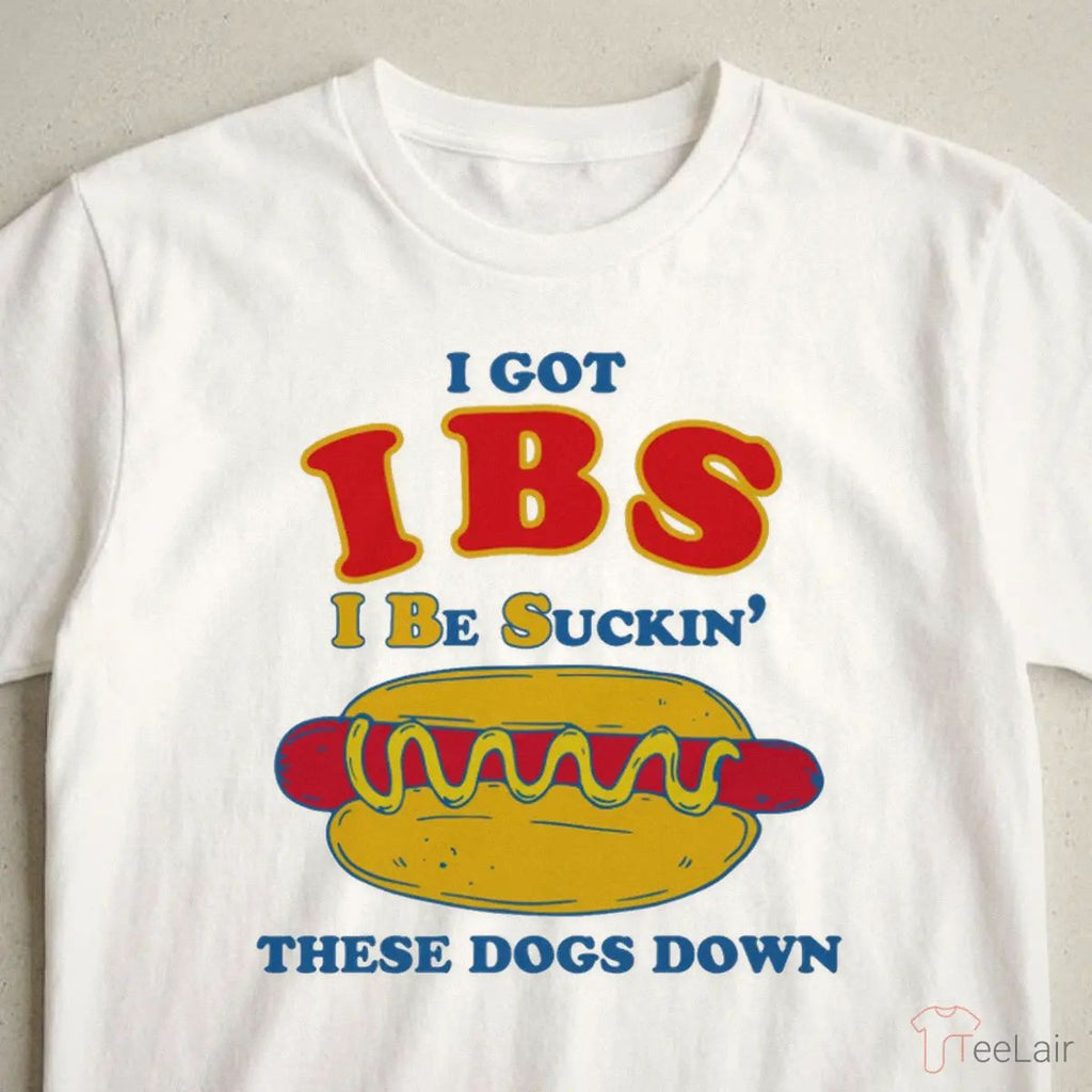 I Got IBS I Be Suckin’ These Dogs Down Shirt