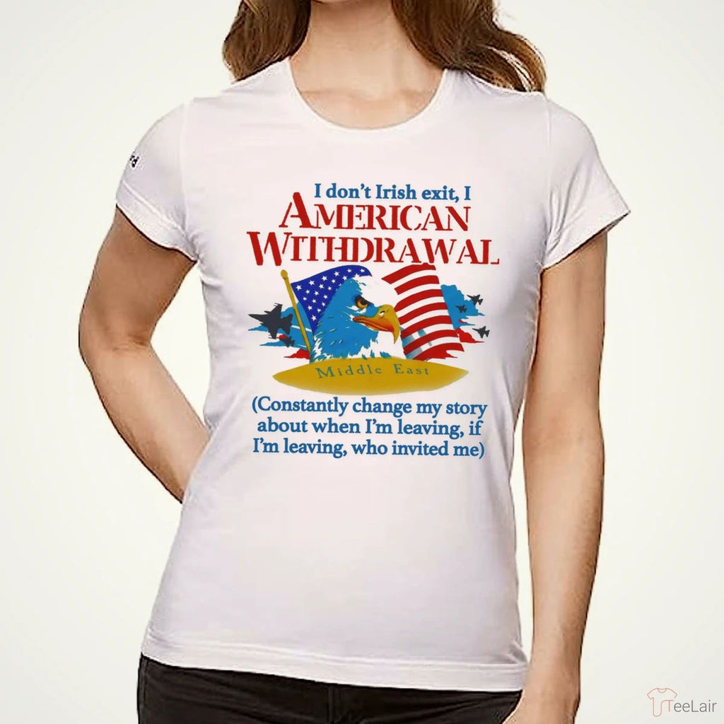 I Don’T Irish Exit, I American Withdrawal Constantly Change My Story About When I’M Leaving Shirt
