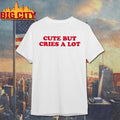 Cute But Cries a Lot Shirt