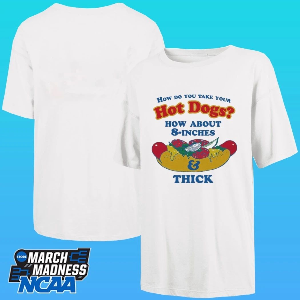 How Do You Take Your Hot Dogs How About 8-inches And Thick Shirt