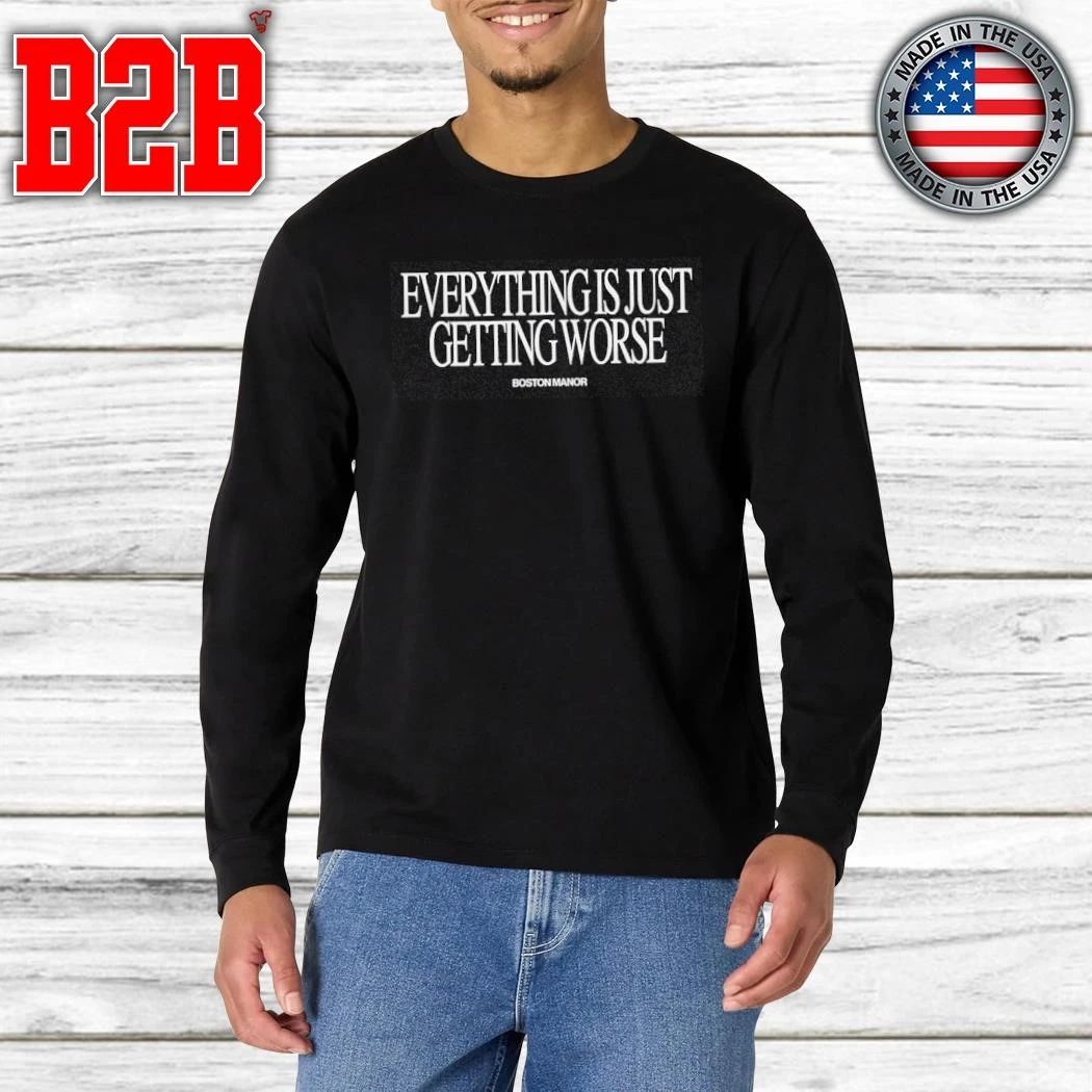 Boston Manor Everything Is Just Getting Worse Shirt