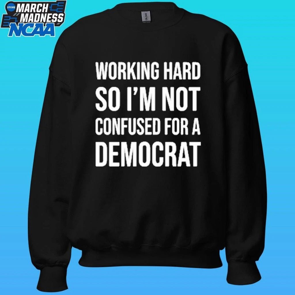 Working Hard So I’m Not Confused For A Democrat Shirt