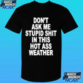 Don’t Ask Me Stupid Shit In This Hot Ass Weather Shirt