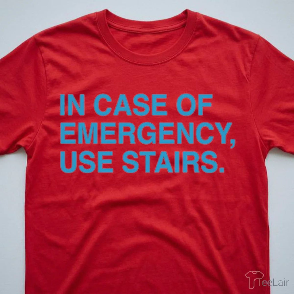 IN CASE OF EMERGENCY, USE STAIRS Shirt