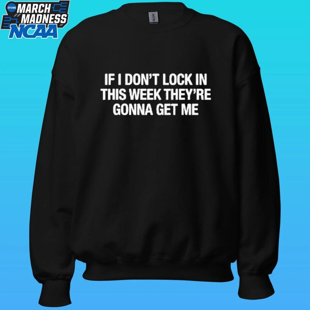 If I Don’t Lock In This Week They’re Gonna Get Me Shirt