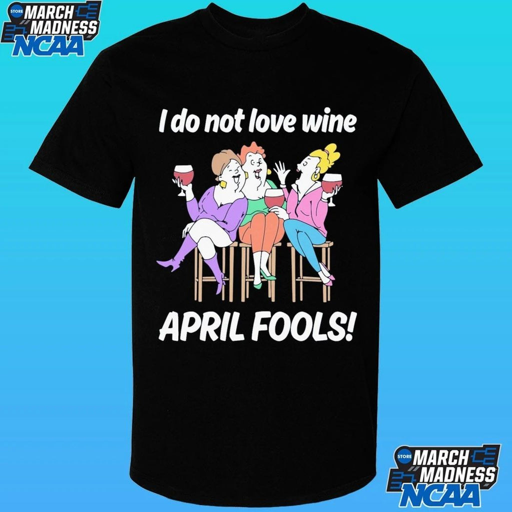 I Do Not Love Wine April Fools Shirt