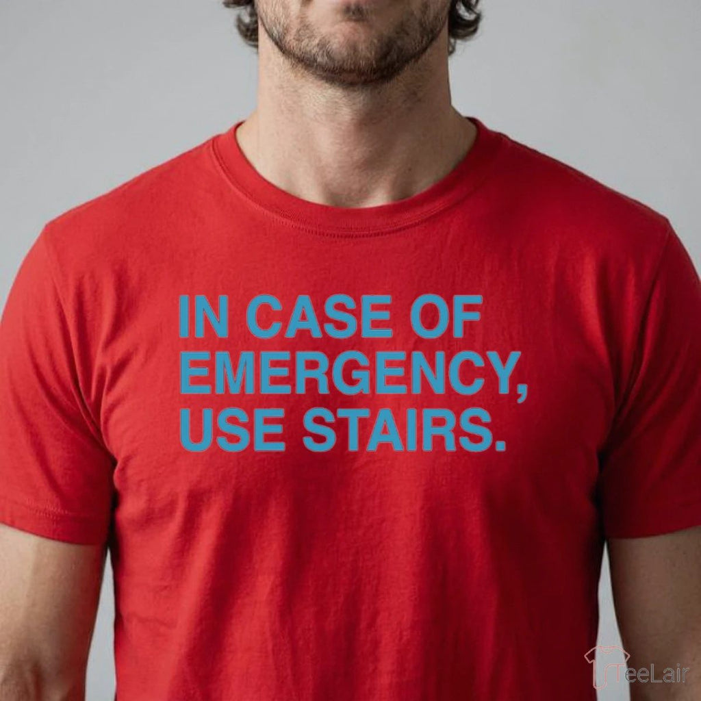 IN CASE OF EMERGENCY, USE STAIRS T-Shirt
