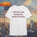 I flirt for fun and panic when it works T-shirt