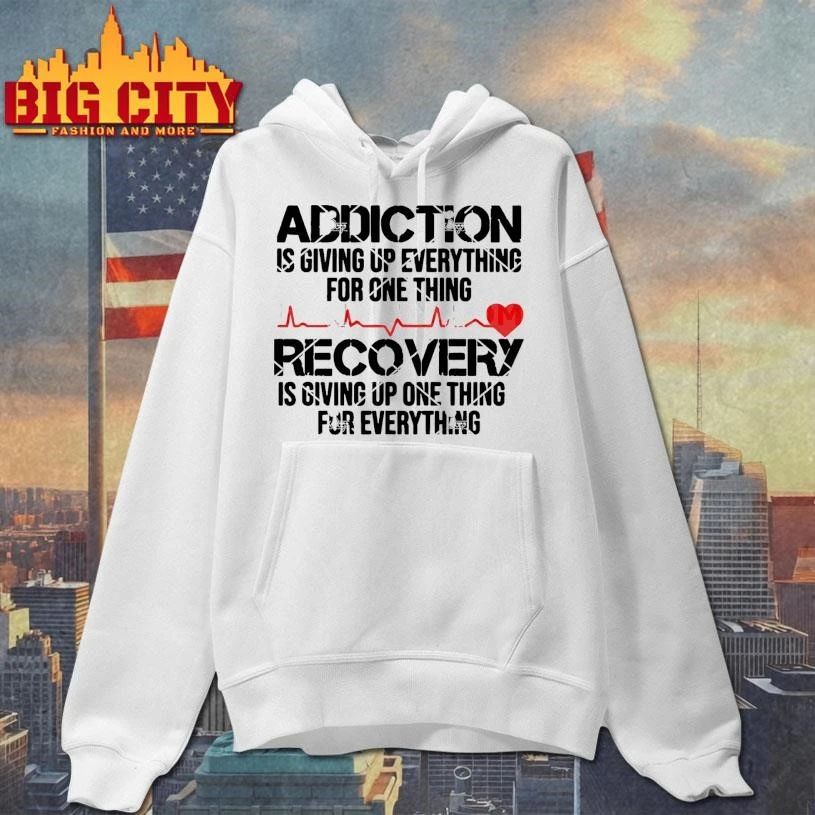 Addiction Is Giving Up Everything Recovery Is Giving Up One Thing For Everything Shirt