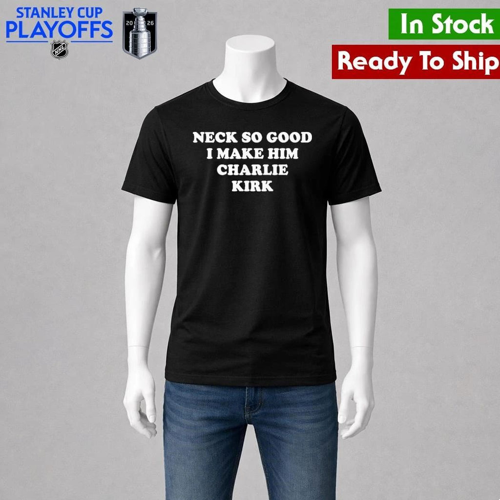 Neck So Good I Make Him Charlie Kirk Shirt