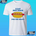 I Eat Hot Dogs For The Shape Shirt