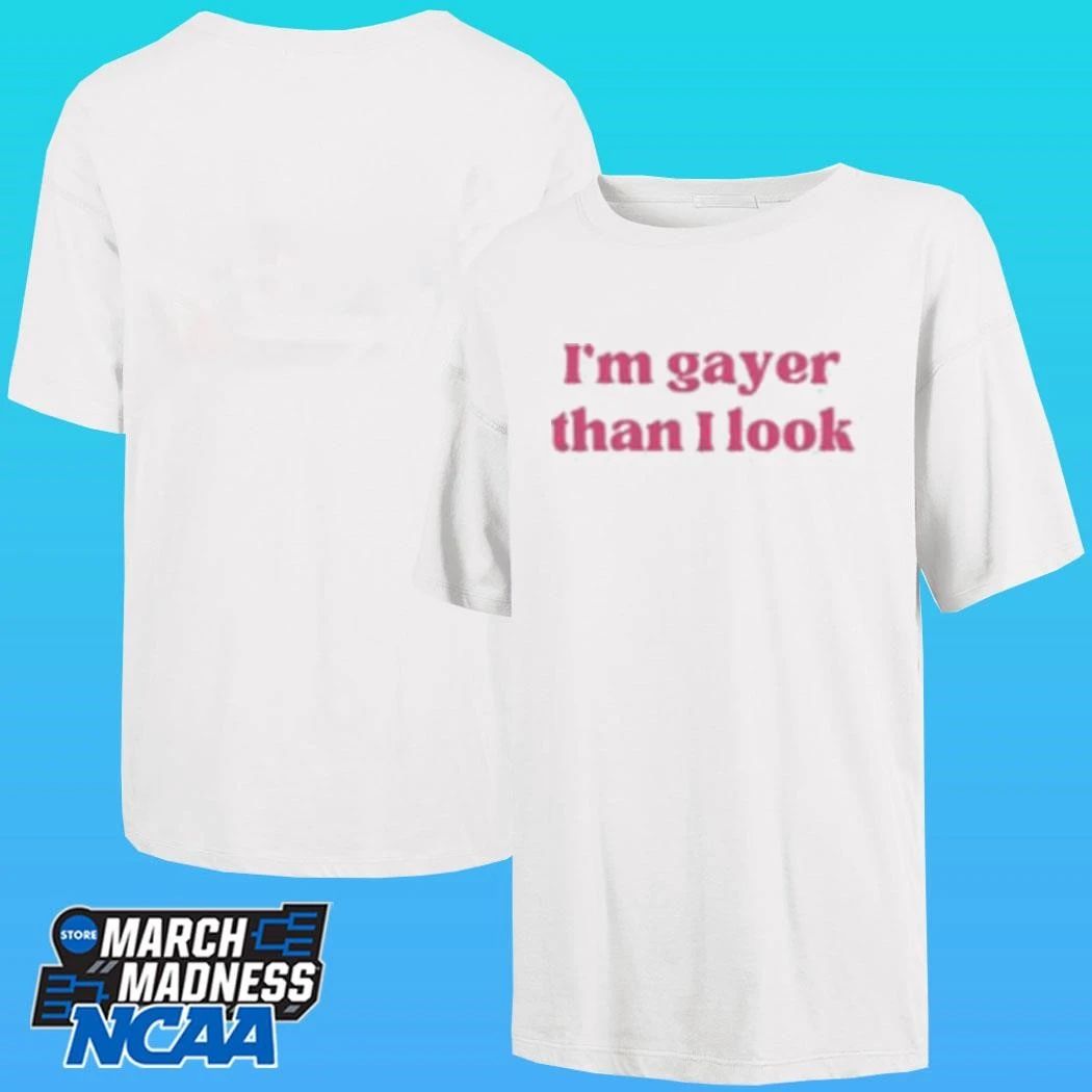 I’m Gayer Than I Look Shirt