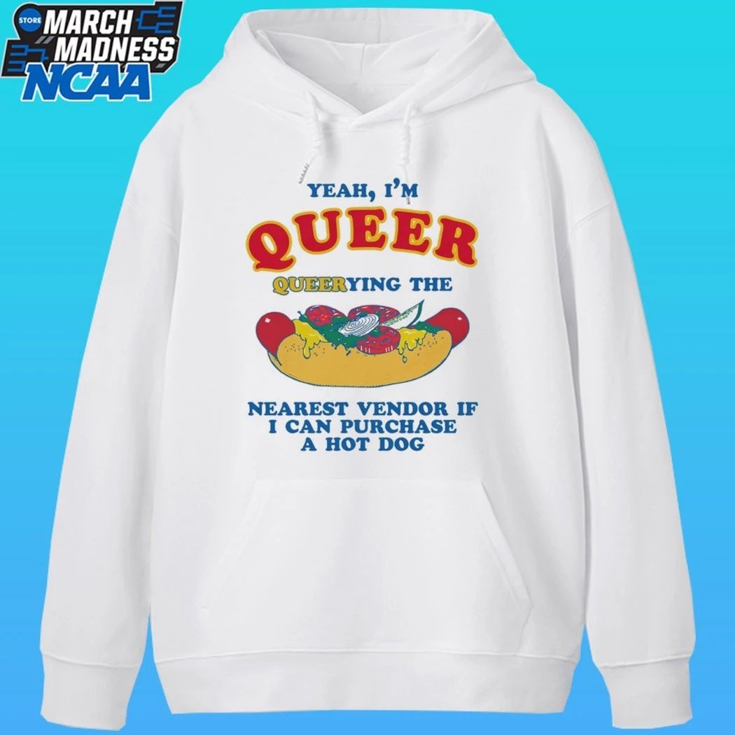 Yeah, I’m Queer, Querying The Nearest Vendor If I Can Purchase A Hot Dog Shirt