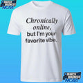 Chronically Online But I’m Your Favorite Vibe Shirt