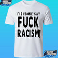 Fishbone Say Fuck Racism Shirt
