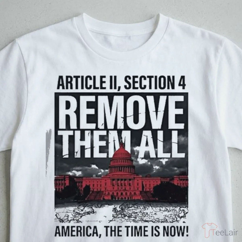 White House Article Ii Section 4 Remove Them All America The Time Is Now Shirt