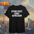 Eating Pussy Cures Depression Shirt