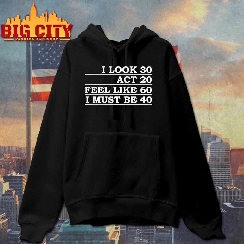 I Look 30 Act 20 Feel Like 60 I Must Be 40 T-shirt