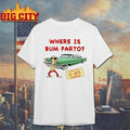 Where Is Bum Farto Funny Shirt