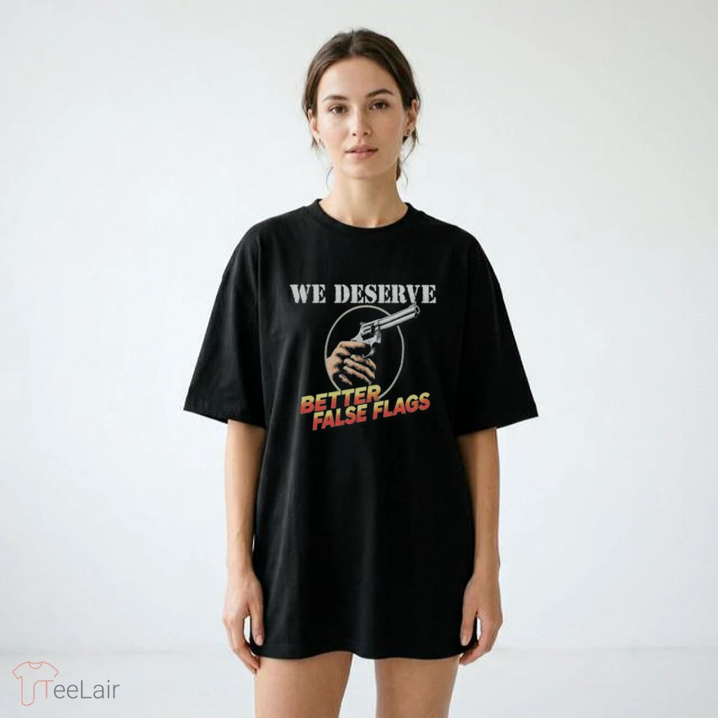 We Deserve Better False Flags T-Shirt