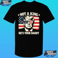 Not A King He’s Your Daddy Trump Shirt