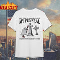 Feel Free To Dress Slutty At My Funeral Shirt