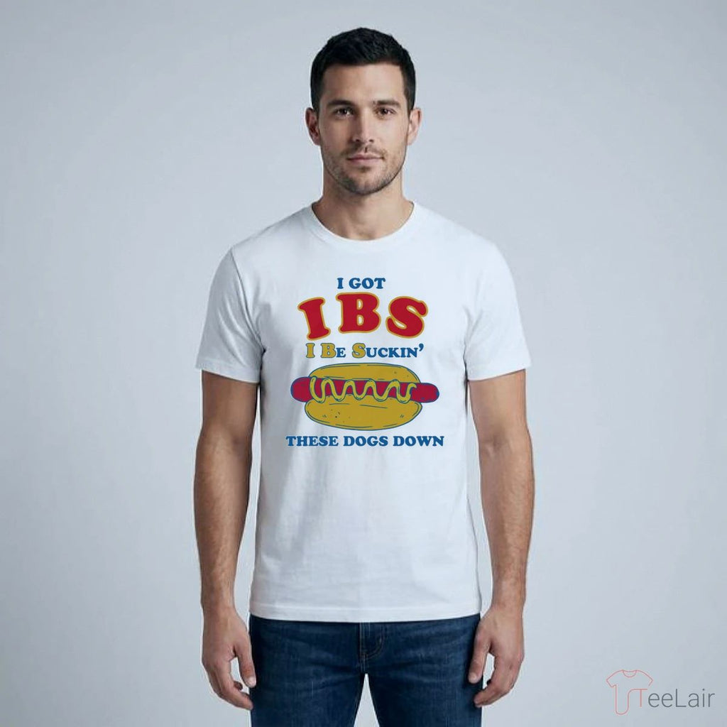 I Got IBS I Be Suckin’ These Dogs Down Shirt