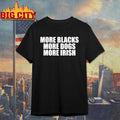 More Blacks More Dogs More Irish T-Shirt