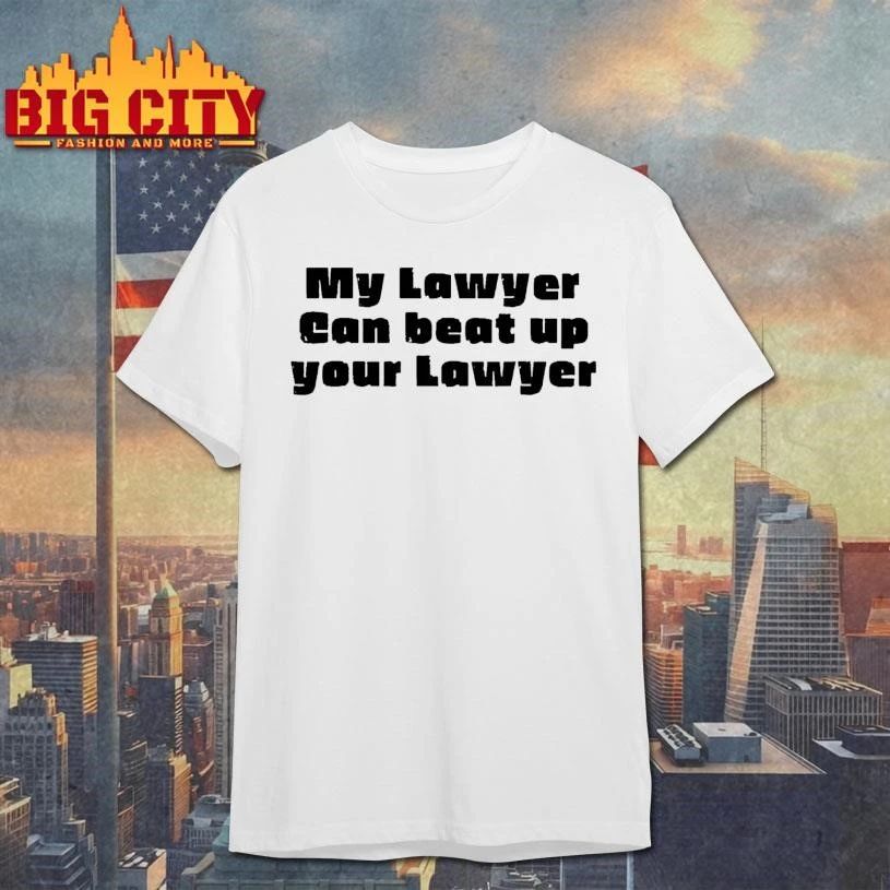 My Lawyer Can Beat Up Your Lawyer Graphic Shirt