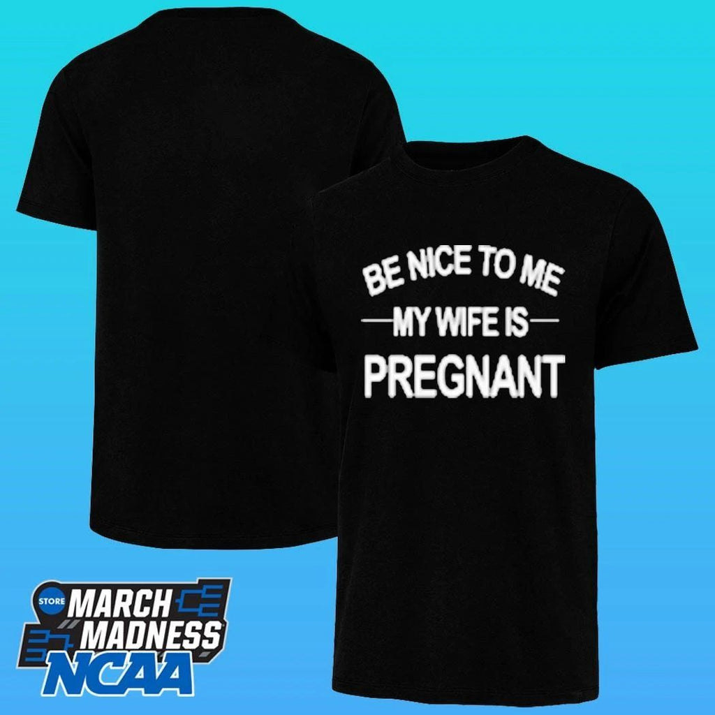 King Tez Be Nice To Me My Wife Is Pregnant Shirt