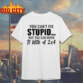 You Cant Fix Stupid But You Can Numb It With A 2×4 Graphic Shirt