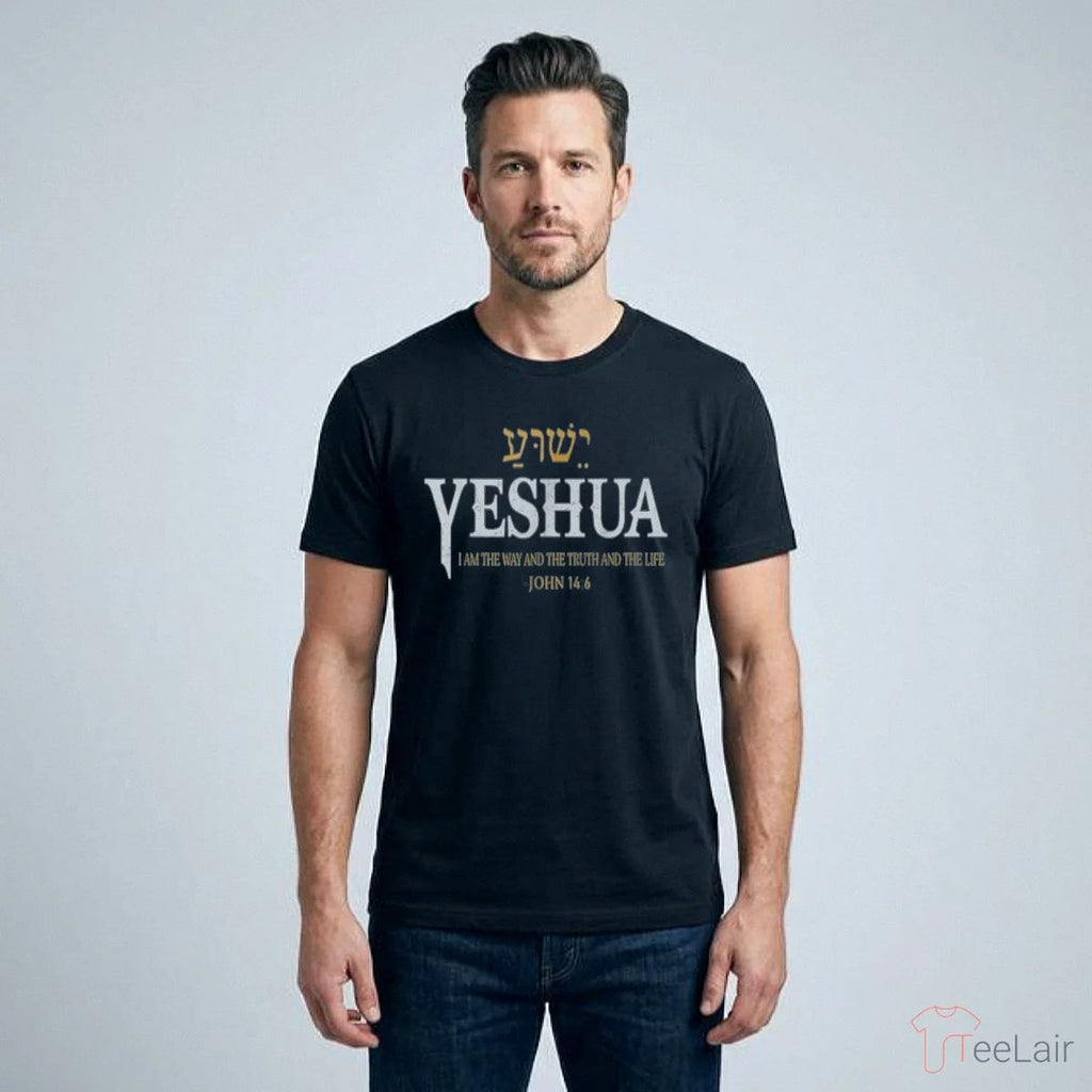 YESHUA I AM THE WAY AND THE TRUTH AND THE LIFE JOHN 14.6 Shirt