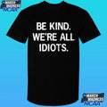 Be Kind We’re All Idiots Shirt