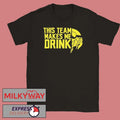This Team Makes Me Drinks T-Shirt