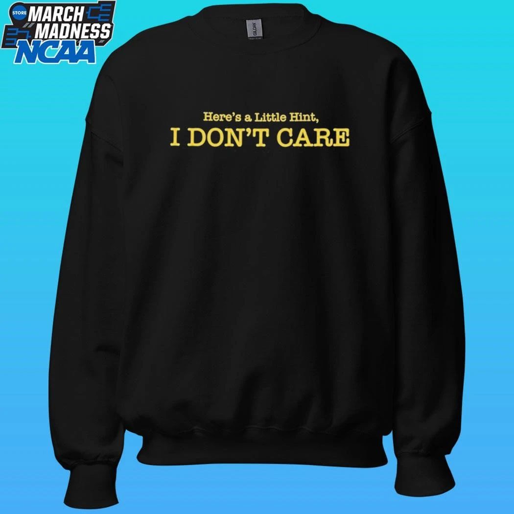 Here’s A Little Hint I Don’t Care Shirt