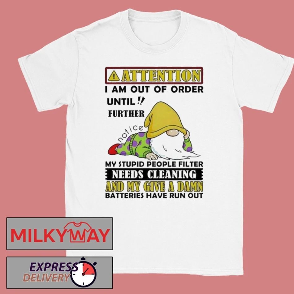 Gnome Attention I Am Out Of Order Until Further My Stupid People Filter Needs Cleaning Shirt