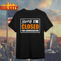 Sorry Closed For Conversation T-Shirt