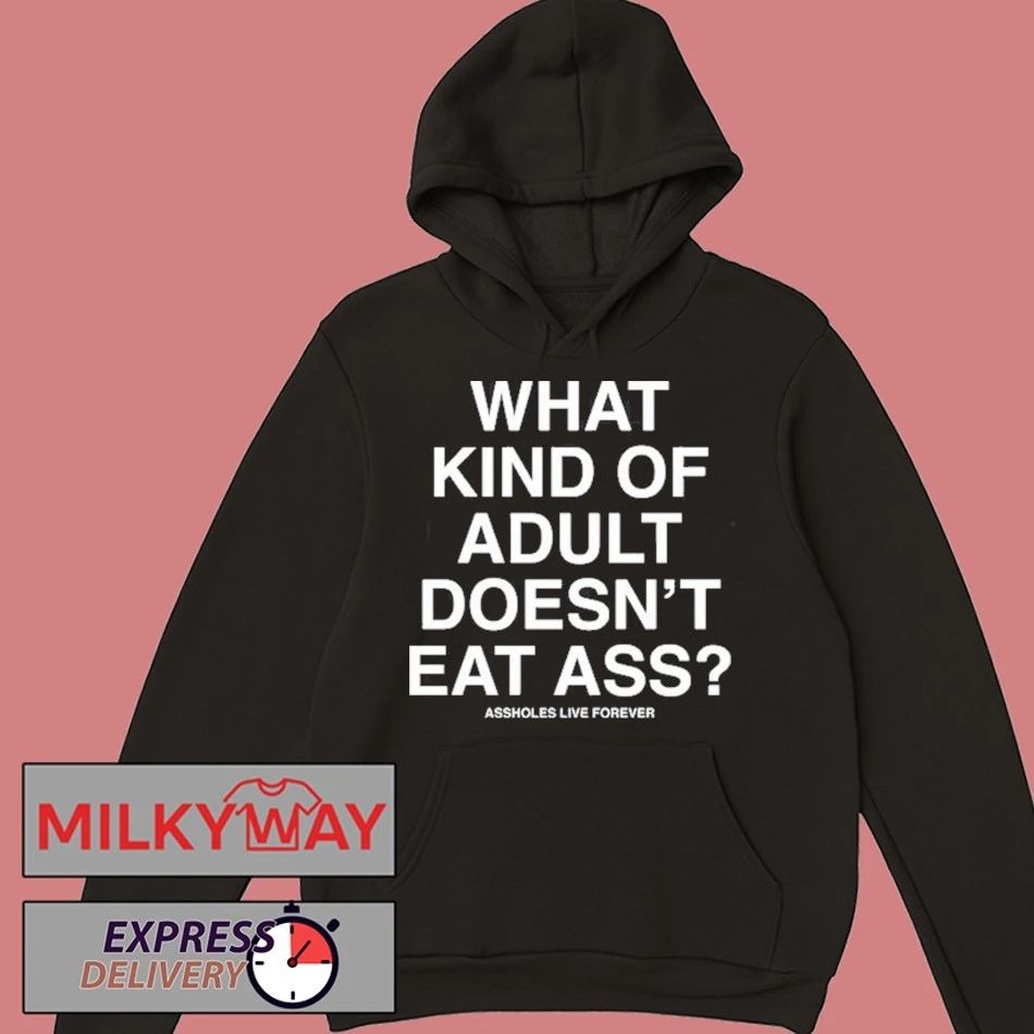 What Kind Of Adult Doesn’t Eat Ass Assholes Live Forever Shirt