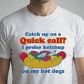 Catch Up On A Quick Call I Prefer Ketchup On My Hot Dogs T-Shirt