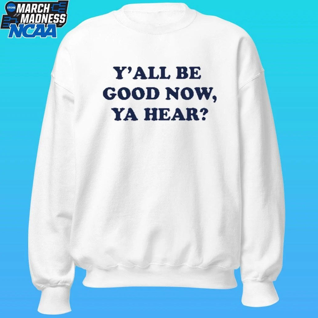 Y’all Be Good Now, Ya Hear Shirt