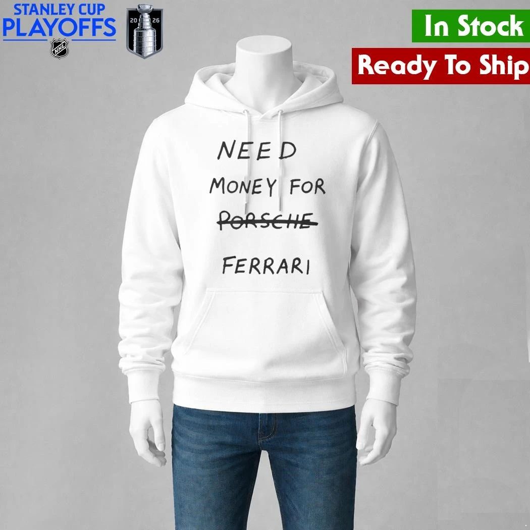 Need Money For Porsche Ferrari Shirt