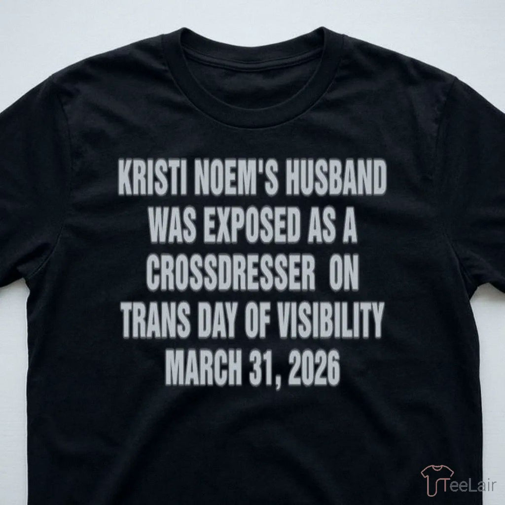 Kristi Noem’S Husband Was Exposed As A Crossdresser On Trans Day Of Visibility March 31, 2026 Shirt