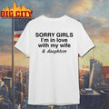 Sorry Girls I’m In Love With My Wife And Daughters Graphic Shirt