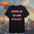 Girls Cum First Funny Shirt