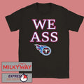 We Ass Tennessee Titans Shirt