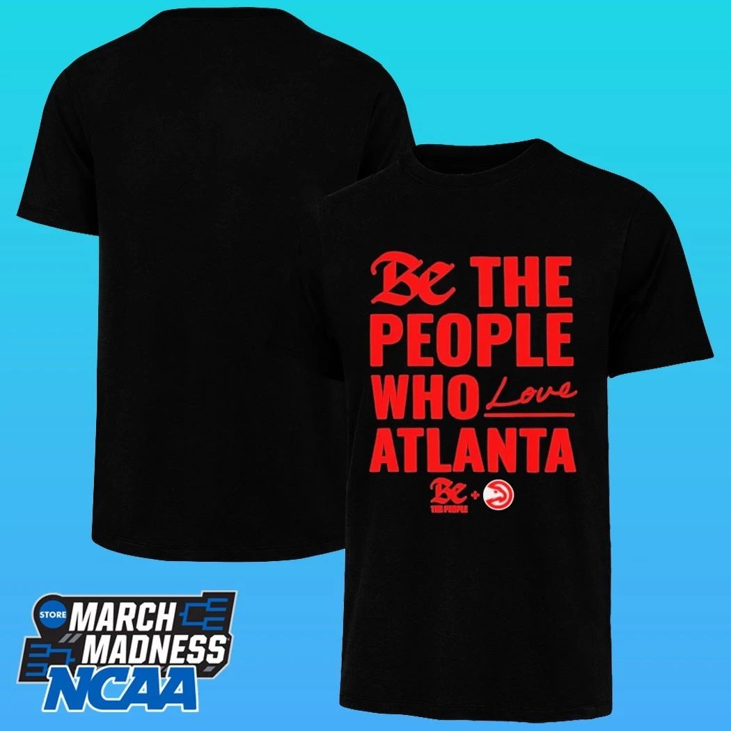 Atlanta Hawks Be The People Who Love Atlanta Shirt